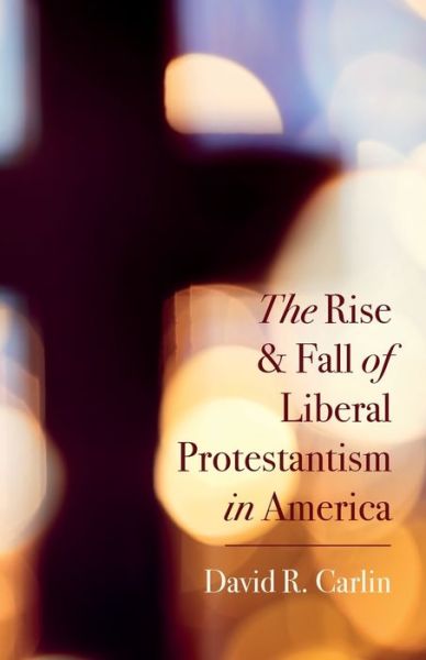 Cover for David R. Carlin · The Rise and Fall of Liberal Protestantism in America (Paperback Book) (2022)