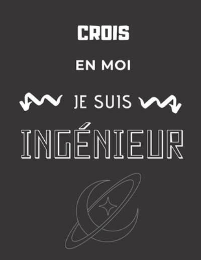 Crois en moi je suis ingénieur - Cahiers Techniques - Livres - Independently published - 9781673947571 - 10 décembre 2019