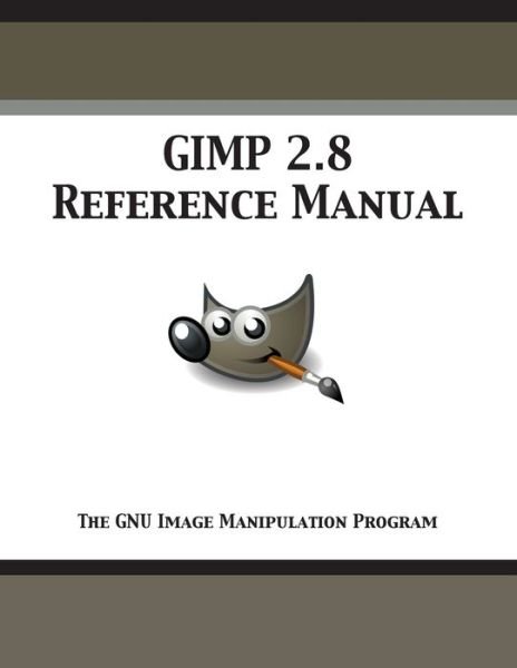 Cover for Gimp Documentation Team · Gimp 2.8 Reference Manual: The GNU Image Manipulation Program (Taschenbuch) (2016)