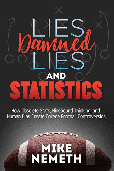 Cover for Mike Nemeth · Lies, Damned Lies and Statistics: How Obsolete Stats, Hidebound Thinking, and Human Bias Create College Football Controversies (Pocketbok) (2018)