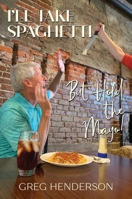 Cover for Greg Henderson · I'll Take Spaghetti But Hold the Mayo! (Pocketbok) (2019)