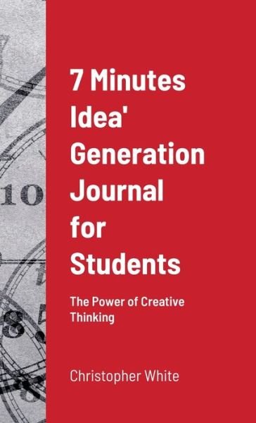 Cover for Christopher White · 7 Minutes Idea' Generation Journal for Students (Hardcover Book) (2021)