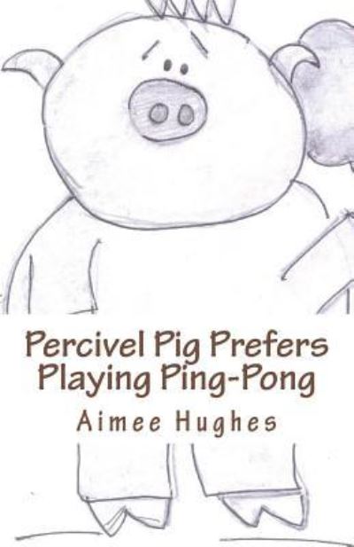 Cover for Aimee Hughes · Percivel Pig Prefers Playing Ping-Pong (Paperback Book) (2018)