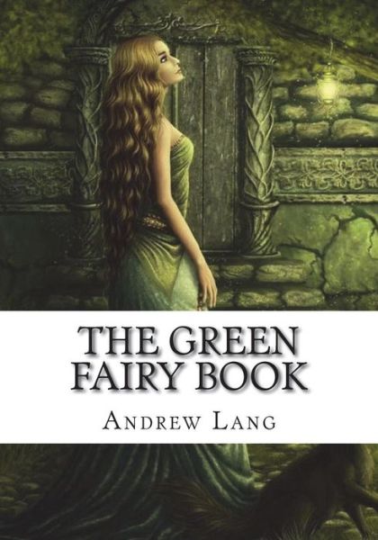 The Green Fairy Book - Andrew Lang - Books - Createspace Independent Publishing Platf - 9781722674571 - July 23, 2018