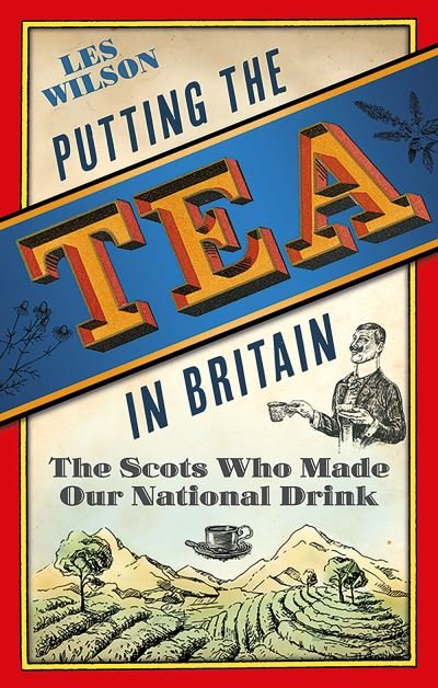 Cover for Les Wilson · Putting the Tea in Britain: The Scots Who Made Our National Drink (Gebundenes Buch) (2021)