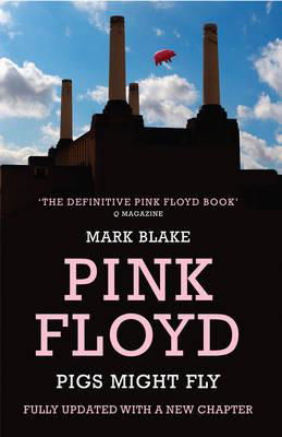 Pigs Might Fly: The Inside Story of Pink Floyd - Mark Blake - Livros - Quarto Publishing PLC - 9781781310571 - 7 de março de 2013