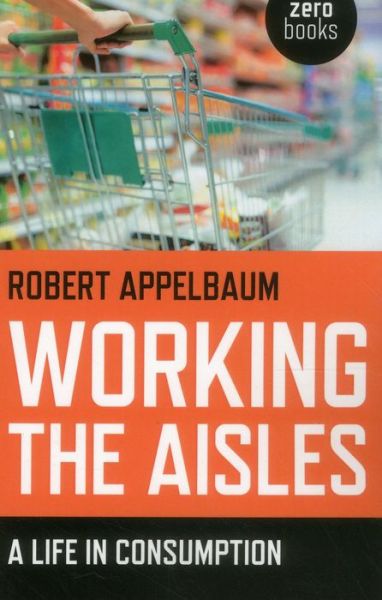 Cover for Robert Appelbaum · Working the Aisles: A Life in Consumption (Paperback Book) (2014)