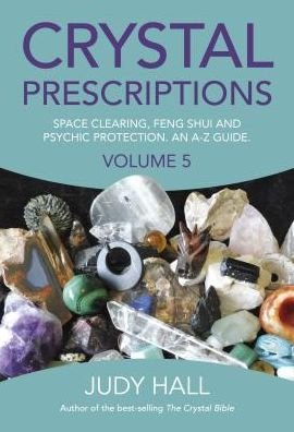 Crystal Prescriptions volume 5 – Space clearing, Feng Shui and Psychic Protection. An A–Z guide. - Judy Hall - Boeken - Collective Ink - 9781785354571 - 9 december 2016