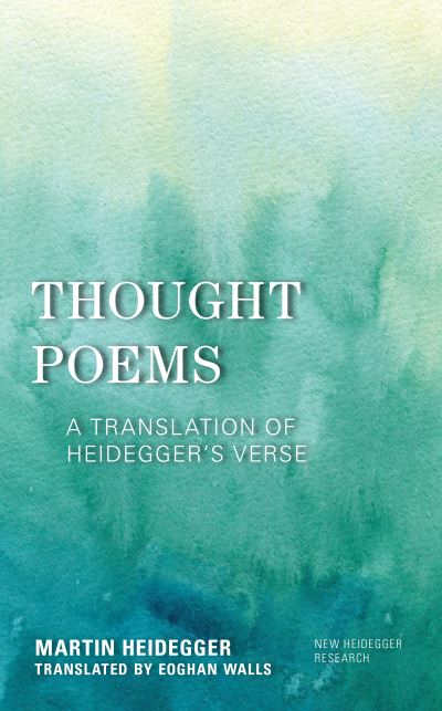 Thought Poems: A Translation of Heidegger's Verse - New Heidegger Research - Martin Heidegger - Books - Rowman & Littlefield International - 9781786612571 - May 7, 2021