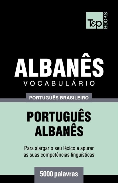 Cover for Andrey Taranov · Vocabulario Portugues Brasileiro-Albanes - 5000 palavras - Brazilian Portuguese Collection (Paperback Book) (2018)