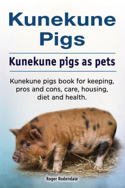 Kunekune pigs. Kunekune pigs as pets. Kunekune pigs book for keeping, pros and cons, care, housing, diet and health. - Roger Rodendale - Books - Zoodoo Publishing kunekune pigs - 9781788650571 - May 22, 2018