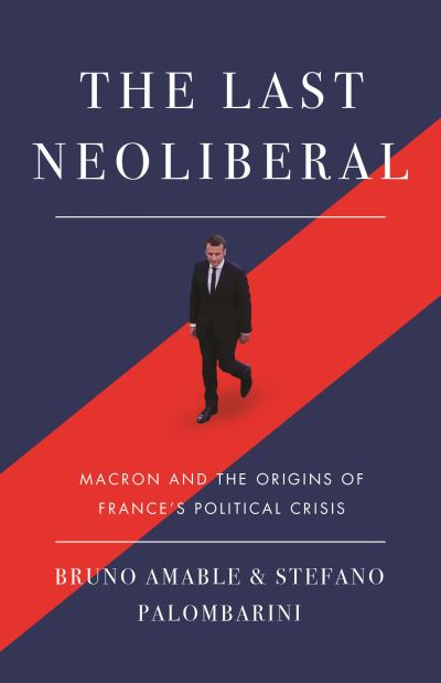 Cover for Bruno Amable · The Last Neoliberal: Macron and the Origins of France's Political Crisis (Paperback Book) (2021)