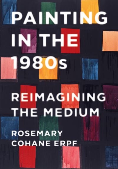 Cover for Rosemary Cohane Erpf · Painting in the 1980s: Reimagining the Medium (Paperback Book) [New edition] (2022)