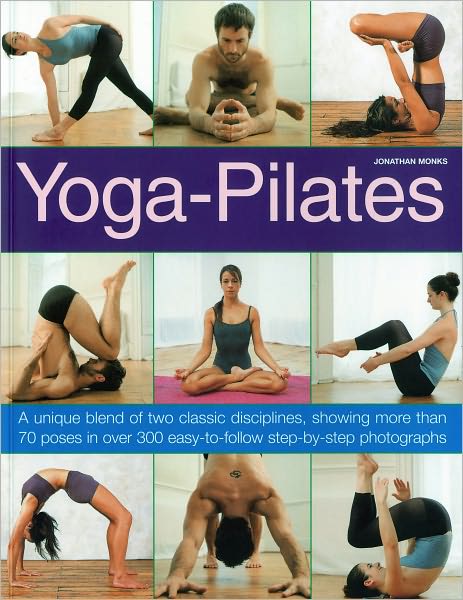 Cover for Jonathan Monks · Yoga-pilates: a Unique Blend of Two Classic Disciplines, Showing 100 Classic Poses in over 300 Easy-to-follow Step-by-step Photographs (Paperback Book) (2010)