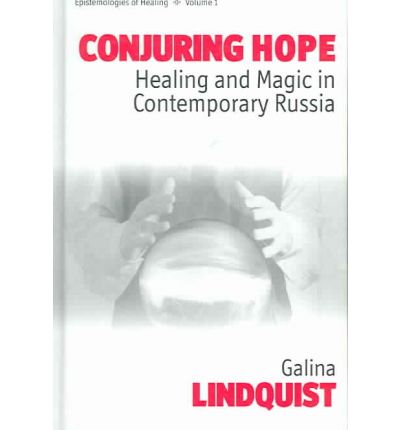 Cover for Galina Lindquist · Conjuring Hope: Healing and Magic in Contemporary Russia - Epistemologies of Healing (Hardcover Book) (2005)