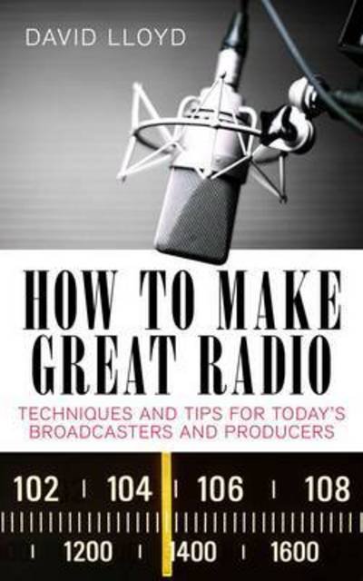 Cover for David Lloyd · How to Make Great Radio: Techniques and Tips for Today's Broadcasters and Producers (Paperback Book) (2015)