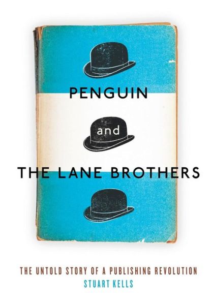 Cover for Stuart Kells · Penguin and the Lane Brothers: the Untold Story of a Publishing Revolution (Hardcover Book) (2015)