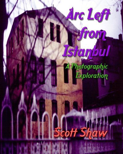 Arc Left from Istanbul: a Photographic Exploration - Scott Shaw - Kirjat - Buddha Rose Publications - 9781877792571 - tiistai 6. maaliskuuta 2012