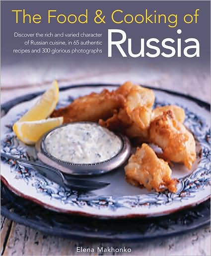 Elena Makhonko · The Food and Cooking of Russia: Discover the Rich and Varied Character of Russian Cuisine, in 60 Authentic Recipes and 300 Glorious Photographs (Hardcover bog) (2009)