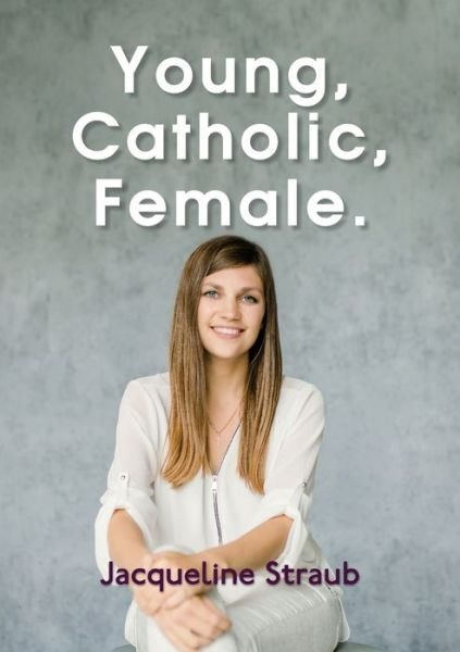 Cover for Jacqueline Straub · Young, Catholic, Female. (Paperback Book) (2017)