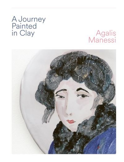 Cover for Agalis Manessi · A Journey Painted in Clay (Hardcover Book) (2023)