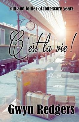 C'est la Vie: The Fun and Follies of Four-Score Years - Gwyn Redgers - Books - Filament Publishing - 9781911425571 - April 25, 2017