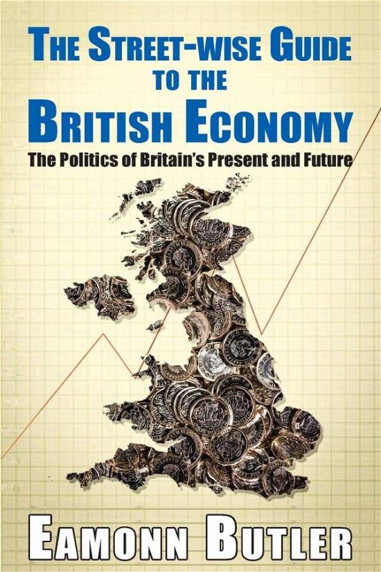 Cover for Eamonn Butler · The Streetwise Guide To The British Economy: The Politics Of Britain's Present And Future - Street-wise Guides (Pocketbok) (2019)