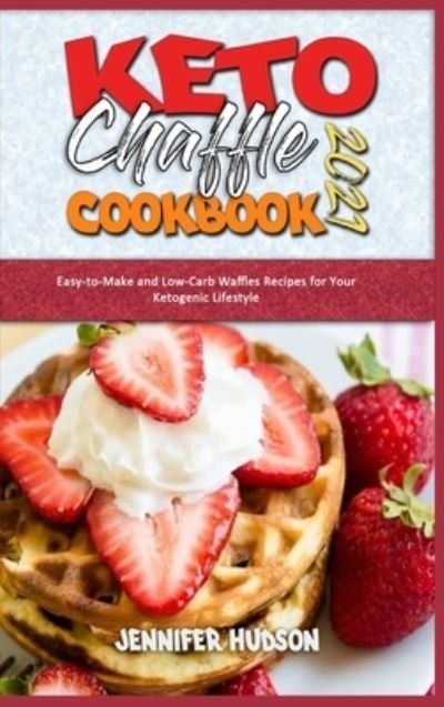 Cover for Jennifer Hudson · Keto Chaffle Cookbook 2021: Easy-to-Make and Low-Carb Waffles Recipes for Your Ketogenic Lifestyle (Hardcover Book) (2021)