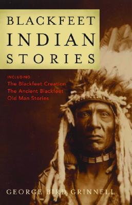 Blackfeet Indian Stories - George Bird Grinnell - Books - Riverbend Publishing - 9781931832571 - March 1, 2007