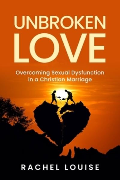 Cover for Rachel Louise · UnBroken Love: Overcoming Sexual Dysfunction in a Christian Marriage (Paperback Book) (2021)