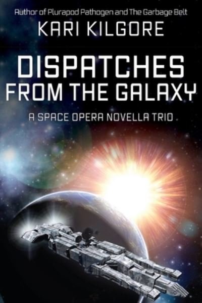 Cover for Kari Kilgore · Dispatches from the Galaxy: A Space Opera Novella Trio (Paperback Bog) (2020)