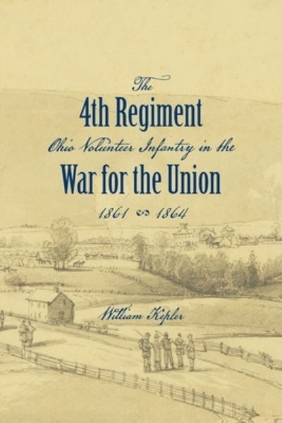Cover for William Kepler · History of the Three Months' and Three Years' Service from April 16th, 1861, to June 22d, 1864, of the Fourth Regiment Ohio Volunteer Infantry in the War for the Union (Book) (2023)