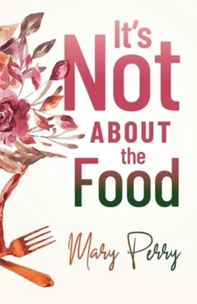 Cover for Mary Perry · It's Not About the Food (Pocketbok) (2021)