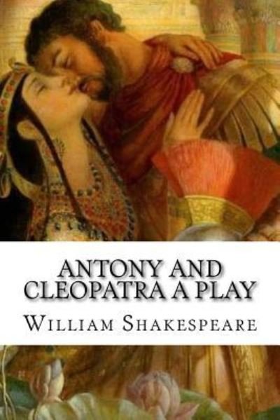 Antony and Cleopatra A Play - William Shakespeare - Libros - Createspace Independent Publishing Platf - 9781976383571 - 14 de septiembre de 2017