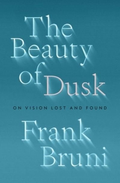 Cover for Frank Bruni · The Beauty of Dusk: On Vision Lost and Found (Gebundenes Buch) (2022)