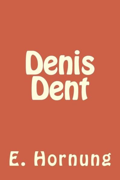 Denis Dent - E. W. Hornung - Livros - CreateSpace Independent Publishing Platf - 9781984229571 - 27 de janeiro de 2018