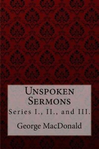Cover for George MacDonald · Unspoken Sermons, Series I., II., and III. George MacDonald (Paperback Bog) (2018)