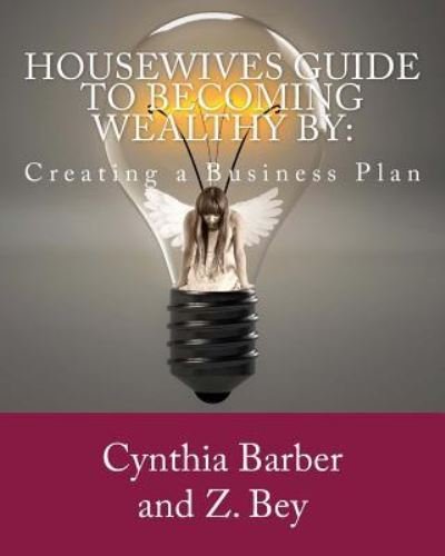 Housewives Guide to becoming Wealthy by - Z Bey - Books - Createspace Independent Publishing Platf - 9781985772571 - February 23, 2018