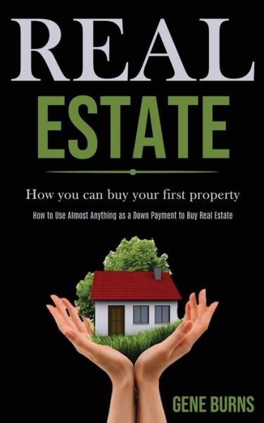 Cover for Gene Burns · Real Estate: How you can buy your first property (How to Use Almost Anything as a Down Payment to Buy Real Estate) (Paperback Book) (2020)