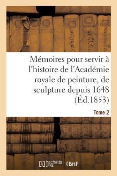 Cover for Henry Testelin · Memoires Pour Servir A l'Histoire de l'Academie Royale de Peinture, de Sculpture Depuis 1648 Tome 2 (Paperback Book) (2016)