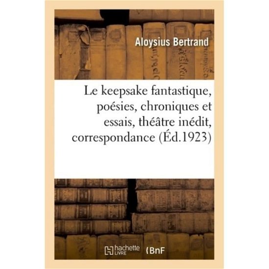 Cover for Aloysius Bertrand · Le keepsake fantastique, poesies, chroniques et essais, theatre inedit, correspondance (Pocketbok) (2018)