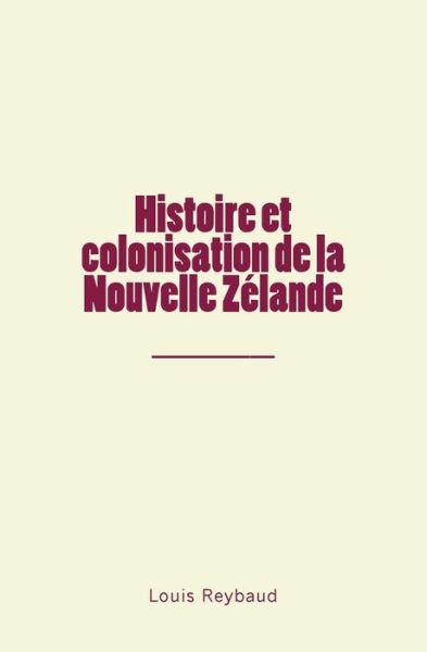 Cover for Louis Reybaud · Histoire et colonisation de la Nouvelle Zelande (Paperback Book) (2018)