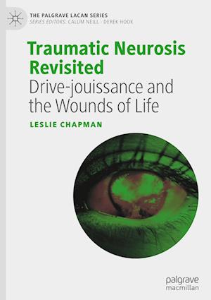 Cover for Leslie Chapman · Traumatic Neurosis Revisited: Drive-jouissance and the Wounds of Life - The Palgrave Lacan Series (Hardcover Book) (2025)