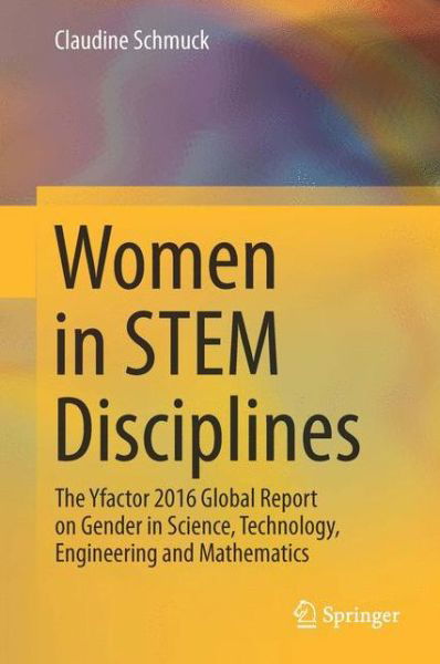 Women in STEM Disciplines: The Yfactor 2016 Global Report on Gender in Science, Technology, Engineering and Mathematics - Claudine Schmuck - Books - Springer International Publishing AG - 9783319416571 - September 15, 2017