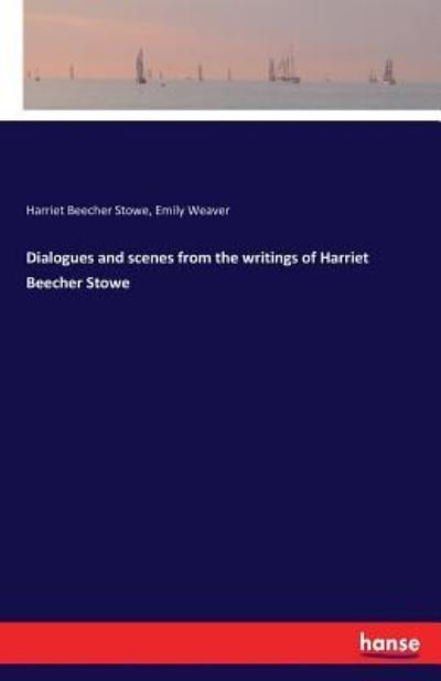 Dialogues and scenes from the writings of Harriet Beecher Stowe - Harriet Beecher Stowe - Bücher - Hansebooks - 9783337124571 - 15. Juni 2017