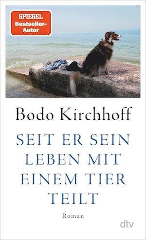 Seit er sein Leben mit einem Tier teilt - Bodo Kirchhoff - Kirjat - dtv Verlagsgesellschaft - 9783423283571 - torstai 11. tammikuuta 2024
