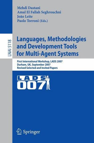 Cover for Mehdi Dastani · Languages, Methodologies and Development Tools for Multi-Agent Systems: First International Workshop, LADS 2007, Durham, UK, September 4-6, 2007, Revised Selected Papers - Lecture Notes in Computer Science (Pocketbok) [2008 edition] (2008)