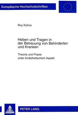Cover for Roy Kuhne · Heben Und Tragen in Der Betreuung Von Behinderten Und Kranken: Theorie Und Praxis Unter Kinaesthetischem Aspekt - Europaeische Hochschulschriften / European University Studie (Paperback Book) (1998)