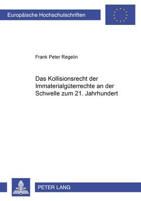 Cover for Frank Peter Regelin · Das Kollisionsrecht Der Immaterialgueterrechte an Der Schwelle Zum 21. Jahrhundert - Europaeische Hochschulschriften Recht (Paperback Book) [German edition] (2000)