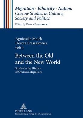 Agnieszka Malek · Between the Old and the New World: Studies in the History of Overseas Migrations - Migration – Ethnicity – Nation: Studies in Culture, Society and Politics (Hardcover Book) [New edition] (2012)